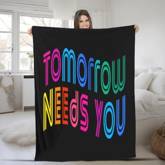 Tomorrow Needs You Motivational Quotes Fleece Blankets