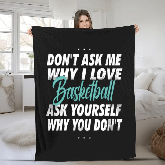 Don't ask me why i love Basketball Fleece Blankets
