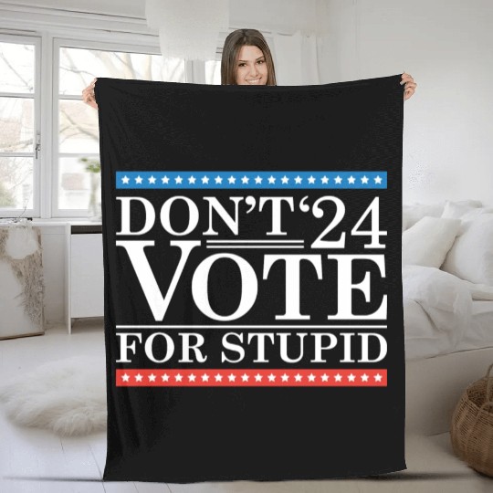 Don’t Vote For Stupid 2024 Fleece Blankets