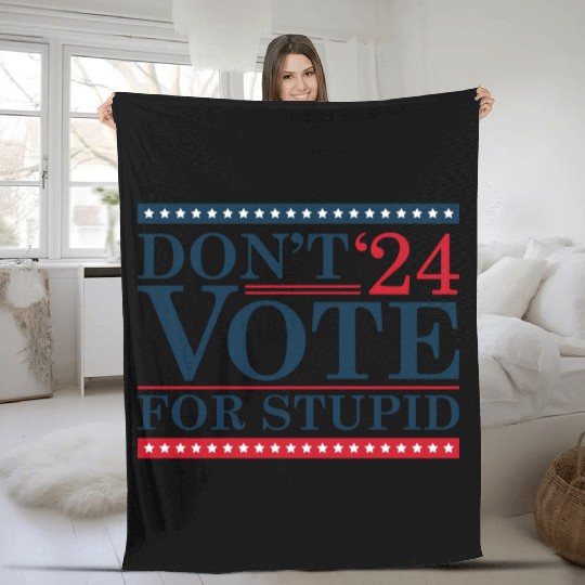 Don’t Vote For Stupid 2024 Fleece Blankets