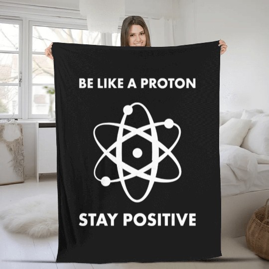 Nerd Funny Be Like A Proton Stay Positive Science Fleece Blankets