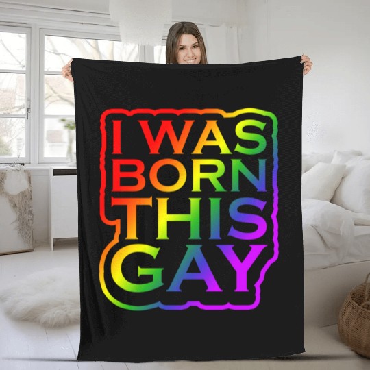 I Was Born This Gay Proud LGBTQ Rainbow Pride Fleece Blankets