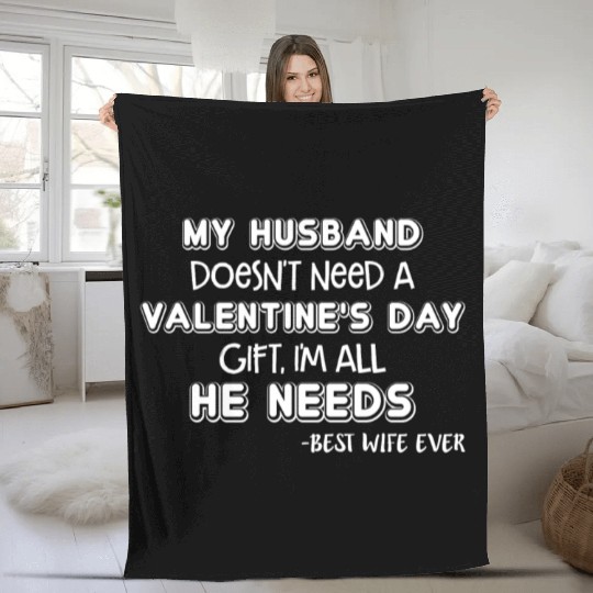 My Husband Doesn't Need A Valentine's Day Gift Fleece Blankets
