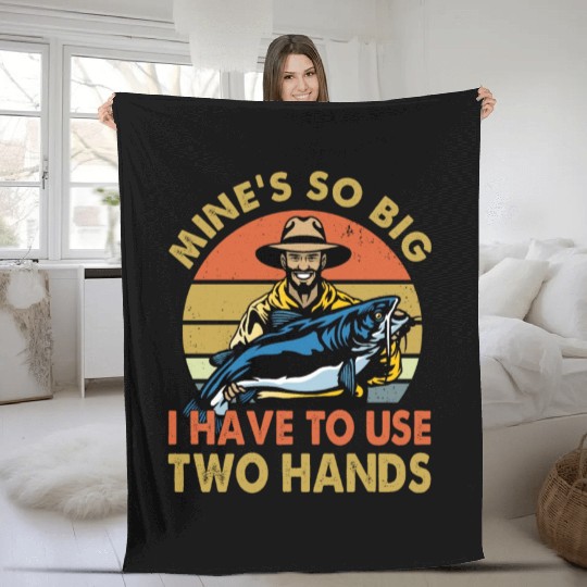 Funny Fishing Gift Mine s So Big I Have To Use Fleece Blankets