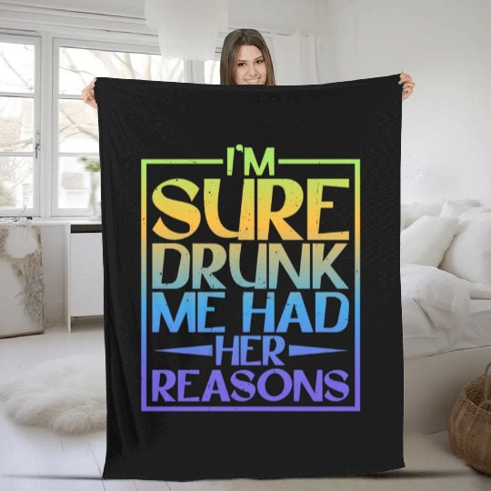 I'm Sure Drunk Me Had Her Reasons 5 Fleece Blankets
