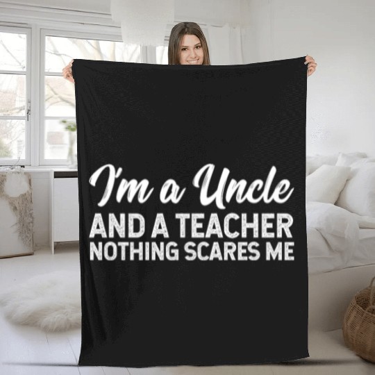 I'm A Uncle And A Teacher Nothing Scares Me Fleece Blankets