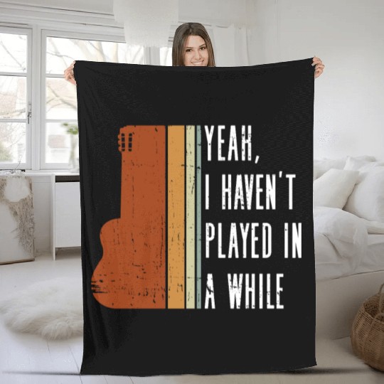 Yeah, I Haven't Played In A While - Acoustic Fleece Blankets