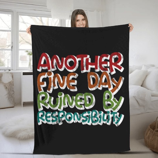 Another Fine Day Ruined By Responsibility 3 Fleece Blankets