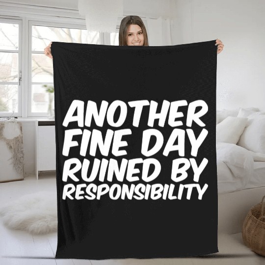 Another Fine Day Ruined By Responsibility Fleece Blankets