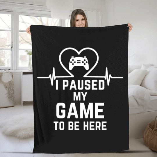 I Paused My Game To Be Here gift for gamers Fleece Blankets