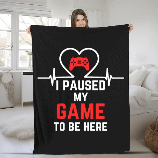 I Paused My Game To Be Here gift for gamers Fleece Blankets