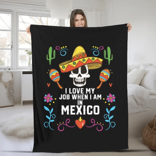 I Love My Job When I Am In Mexico Pride Mexican Fleece Blankets