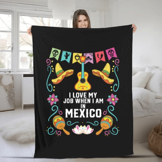 I Love My Job When I Am In Mexico Pride Mexican Fleece Blankets