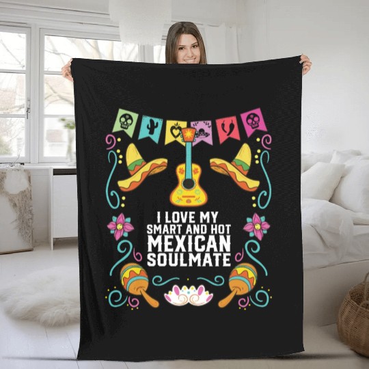 I Love My Smart And Hot Mexican Soulmate Mexico Fleece Blankets