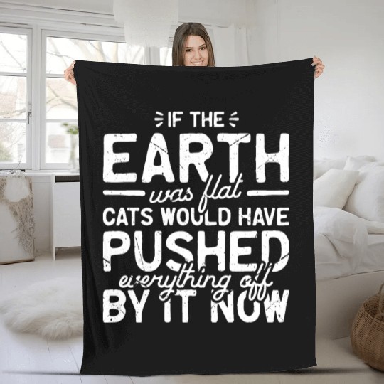If the earth was flat, cats would have pushed Fleece Blankets