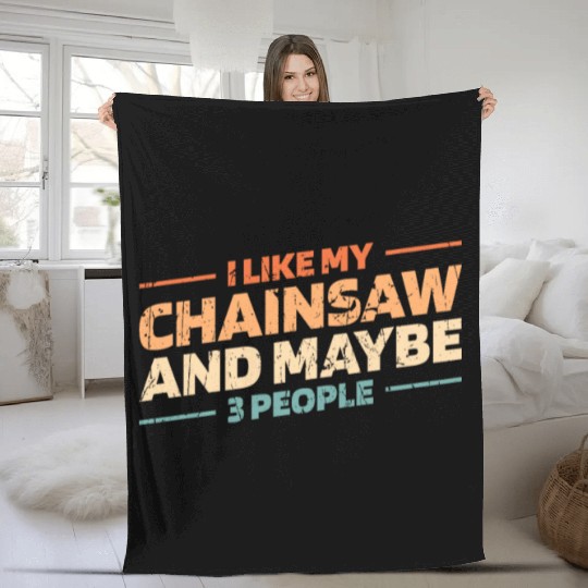 I like my chainsaw and maybe 3 people - logger Fleece Blankets