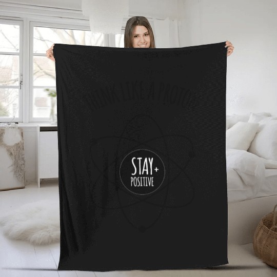 Think Like A Proton Stay Positive Funny Science At Fleece Blankets