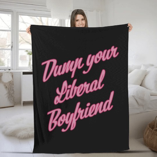 Dump Your Liberal Boyfriend Fleece Blankets