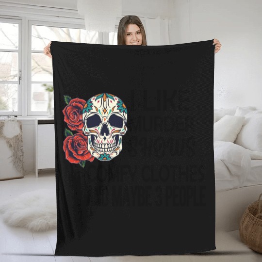 I Like Murder Shows Comfy Clothes And Maybe 3 Fleece Blankets