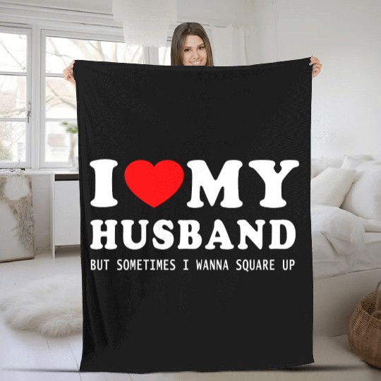 I LOVE MY HUSBAND But Sometimes I Wanna Square Up Fleece Blankets