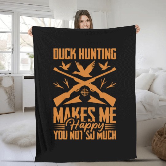 Duck Hunting Makes Me Happy You Not So Much Fleece Blankets
