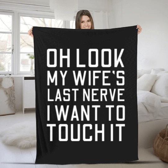 Oh Look My Wife's Last Nerve I Want To Touch it Fleece Blankets