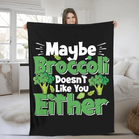 May Be Broccoli Does Not Like You Either Fleece Blankets