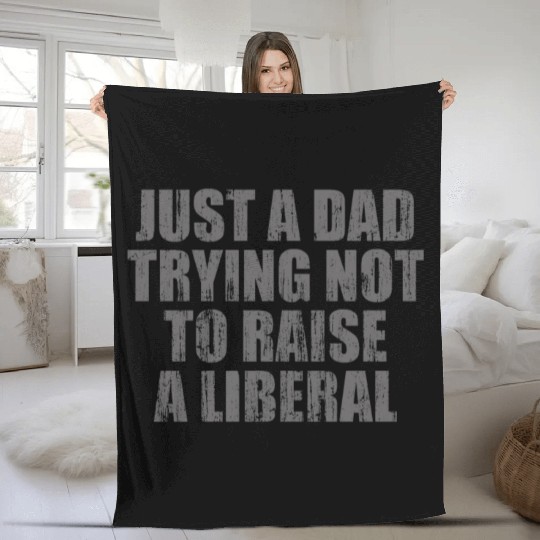 Just a Dad Trying Not To Raise a Liberal Fleece Blankets