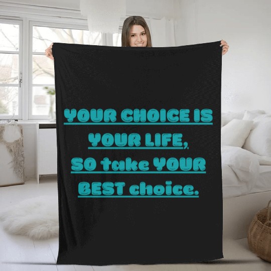 YOUR CHOICE IS YOUR LIFE SO TAKE YOUR BEST CHOICE Fleece Blankets