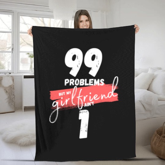 99 Problems But My Girlfriend Ain't One Fleece Blankets