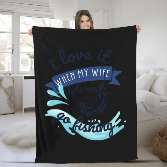 i love it when my wife lets me go fishing Fleece Blankets