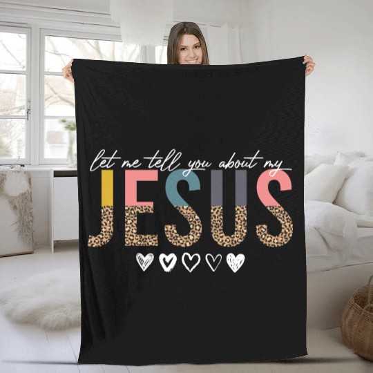 Let Me Tell You About My Jesus Christian Believer Fleece Blankets