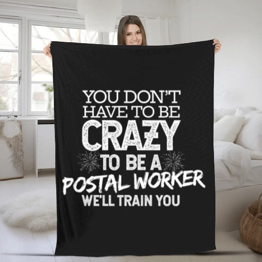 You Don't Have To Be Crazy To Be A Postal Worker W Fleece Blankets