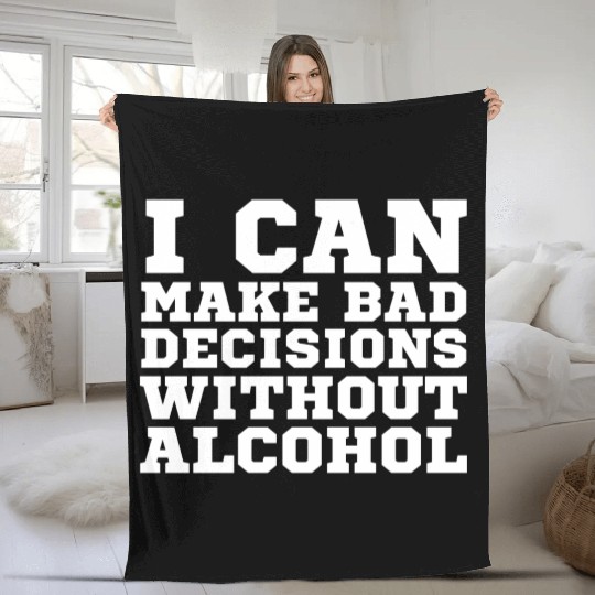 I can make bad decisions without alcohol Fleece Blankets