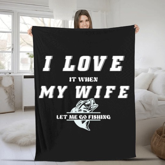 I love it when my wife let me go fishing Fleece Blankets