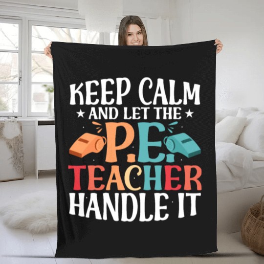 Keep Calm And Let The P.E. Teacher Handle It Physi Fleece Blankets