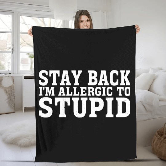 Stay Back, I'm Allergic To Stupid 15 Fleece Blankets