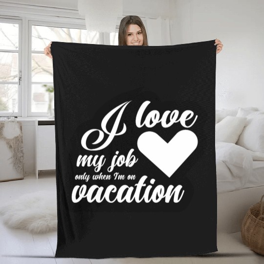I Love My Job Only When I'm On Vacation Fleece Blankets
