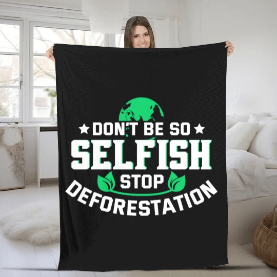 Don't Be So Selfish Stop Deforestation Earth Day Fleece Blankets