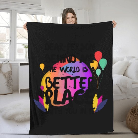 Dear Person Behind Me The World Is A Better Place Fleece Blankets