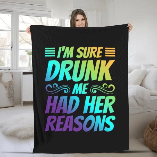 I'm Sure Drunk Me Had Her Reasons 21 Fleece Blankets