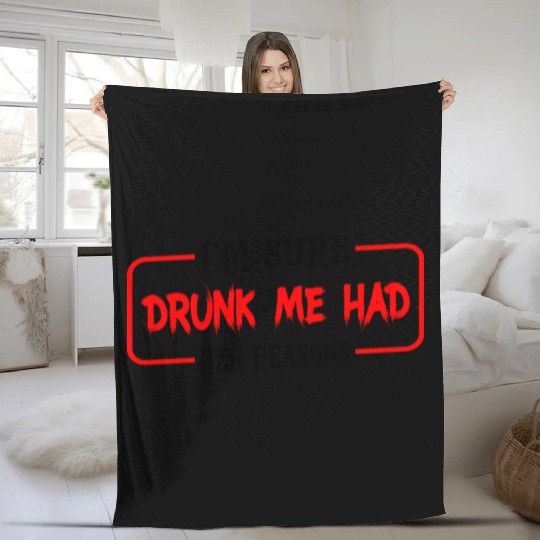I'm Sure Drunk Me Had Her Reasons 23 Fleece Blankets