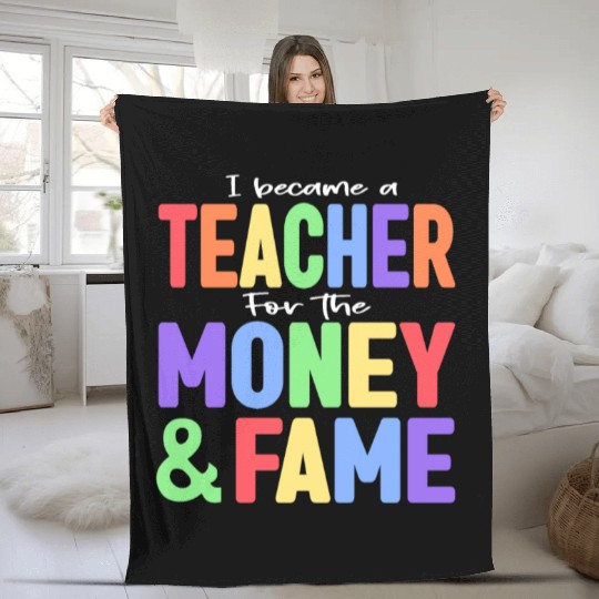 I Became A Teacher For The Money And Fame Fleece Blankets