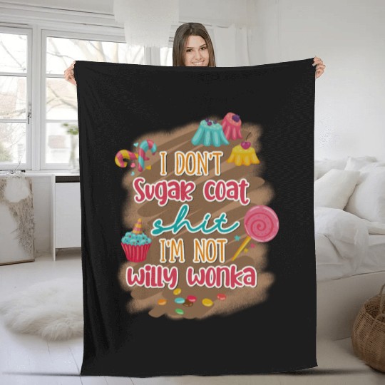 I Don't Sugar Coat Shit I'm Not Willy Wonka Fleece Blankets
