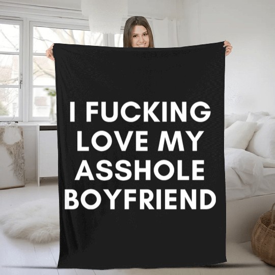 I Fucking Love My Asshole Boyfriend Fleece Blankets