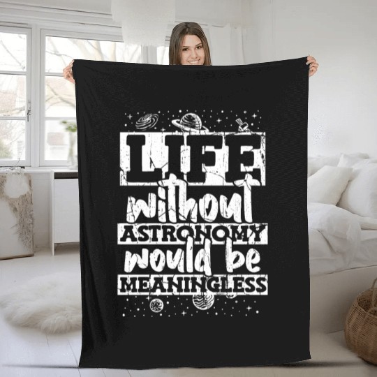 Life Without Astronomy Would Be Meaningless Fleece Blankets
