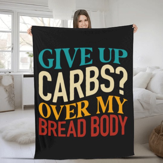 Give Up Carbs Over My Bread Body Fleece Blankets