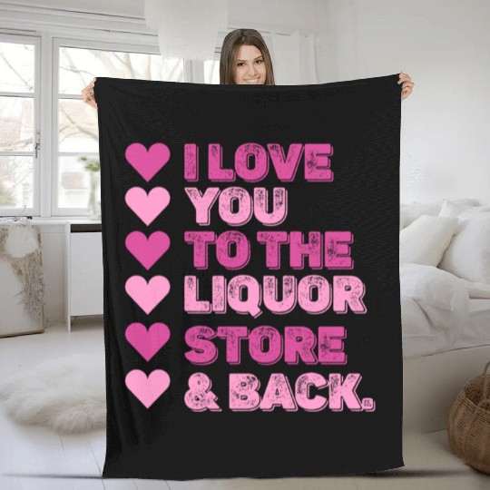 I Love You To The Liquor Store & Back Fleece Blankets