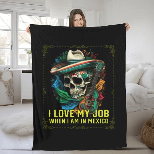 I Love My Job When I Am In Mexico Pride Mexican Fleece Blankets