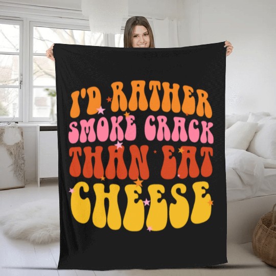 I'd Rather Smoke Crack Than Eat Cheese Fleece Blankets